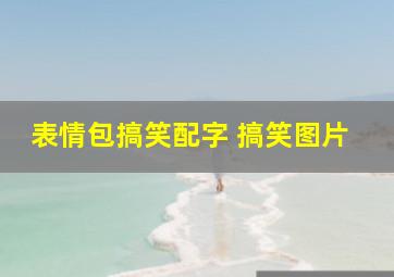 表情包搞笑配字 搞笑图片